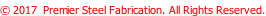 © 2017  Premier Steel Fabrication. All Rights Reserved.